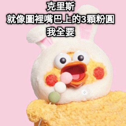 克里斯 就像圖裡嘴巴上的3顆粉圓 我全要