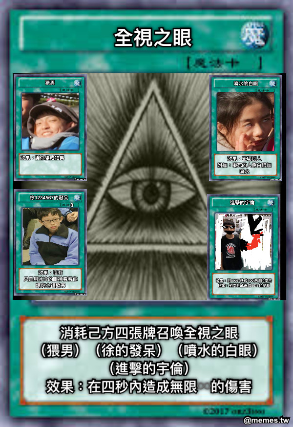 全視之眼 消耗己方四張牌召喚全視之眼 （猥男）（徐的發呆）（噴水的白眼）（進擊的宇倫） 效果：在四秒內造成無限♾的傷害