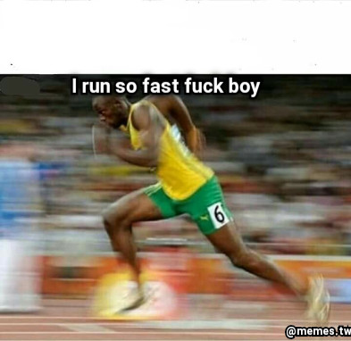 I run so fast fuck boy