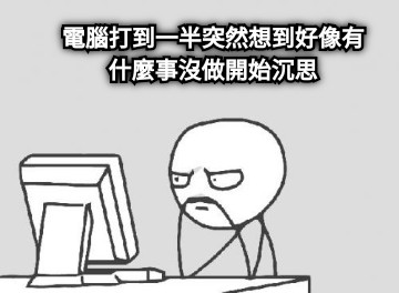 電腦打到一半突然想到好像有什麼事沒做開始沉思