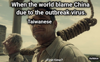 Taiwanese When the world blame China  due to the outbreak virus. Ashbice