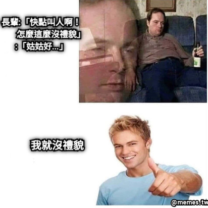 長輩:「快點叫人啊！            怎麼這麼沒禮貌」 :「姑姑好…」 我就沒禮貌