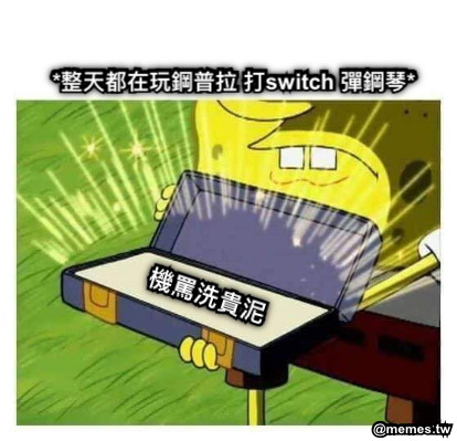 *整天都在玩鋼普拉 打switch 彈鋼琴* 機罵洗貴泥
