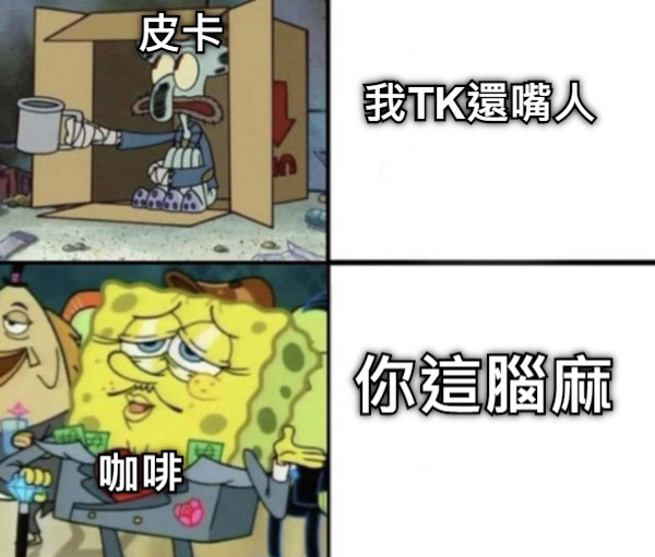 我TK還嘴人 皮卡 咖啡 你這腦麻