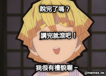 說完了嗎？ 講完就滾吧！ 我很有禮貌喔～