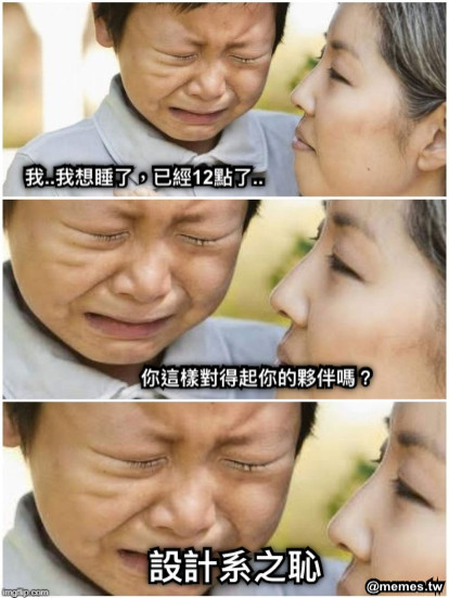 我..我想睡了，已經12點了.. 你這樣對得起你的夥伴嗎？ 設計系之恥