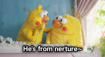 He&#039;s from nerture~