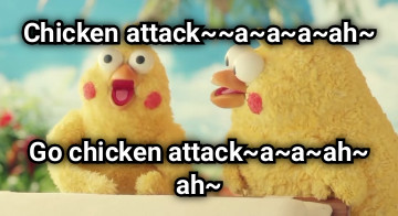 Chicken attack~~a~a~a~ah~ Go chicken attack~a~a~ah~ah~