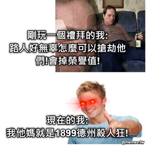 剛玩一個禮拜的我: 路人好無辜怎麼可以搶劫他們!會掉榮譽值! 現在的我: 我他媽就是1899德州殺人狂!