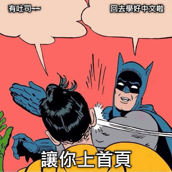 有吐司~~                                 回去學好中文啦 讓你上首頁