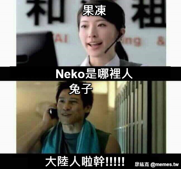 果凍    Neko是哪裡人 兔子    大陸人啦幹!!!!!