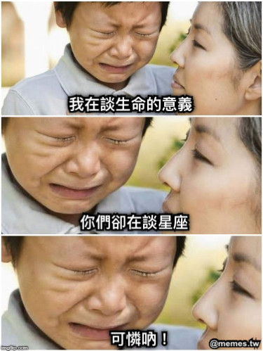我在談生命的意義 你們卻在談星座 可憐吶！
