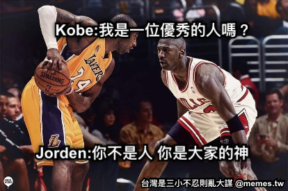 Kobe:我是一位優秀的人嗎？ Jorden:你不是人 你是大家的神