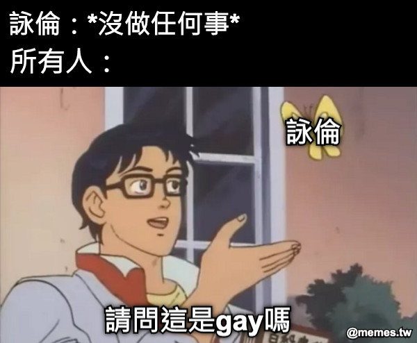 詠倫：*沒做任何事* 所有人： 詠倫 請問這是gay嗎