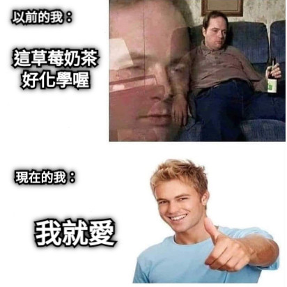 這草莓奶茶 好化學喔 我就愛 以前的我： 現在的我：