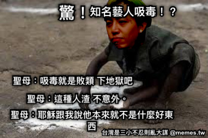 驚！ 知名藝人吸毒！？ 聖母：這種人渣 不意外。 聖母：耶穌跟我說他本來就不是什麼好東西 聖母：吸毒就是敗類 下地獄吧