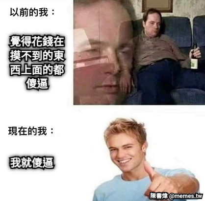 覺得花錢在摸不到的東西上面的都傻逼 我就傻逼