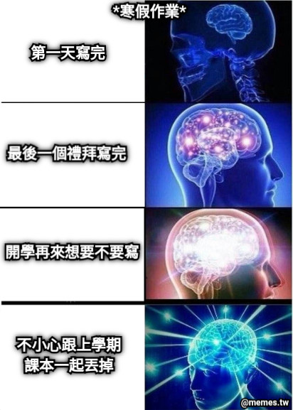 第一天寫完 最後一個禮拜寫完 開學再來想要不要寫 不小心跟上學期課本一起丟掉 *寒假作業*