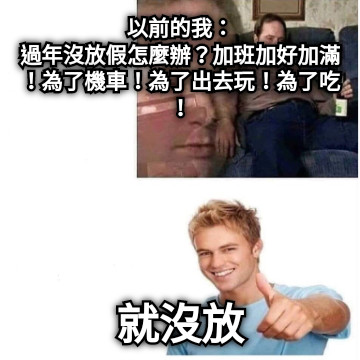 以前的我： 過年沒放假怎麼辦？加班加好加滿！為了機車！為了出去玩！為了吃！ 就沒放