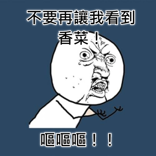 不要再讓我看到香菜！ 嘔嘔嘔！！