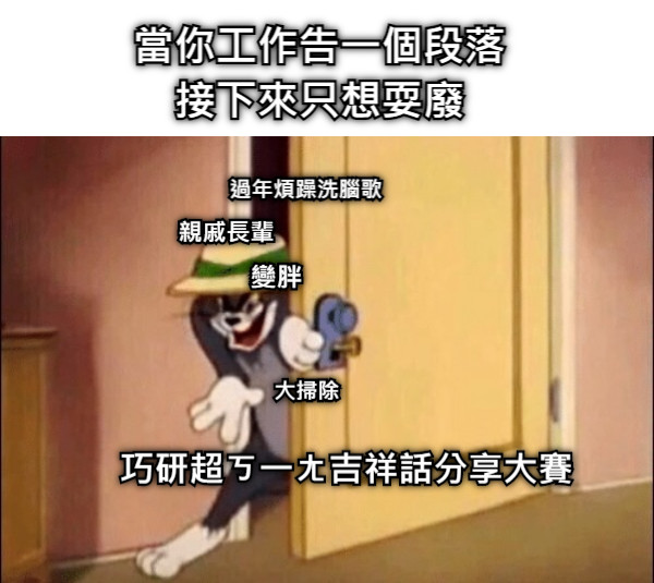 當你工作告一個段落 接下來只想耍廢 過年煩躁洗腦歌 親戚長輩 巧研超ㄎ一ㄤ吉祥話分享大賽 變胖 大掃除