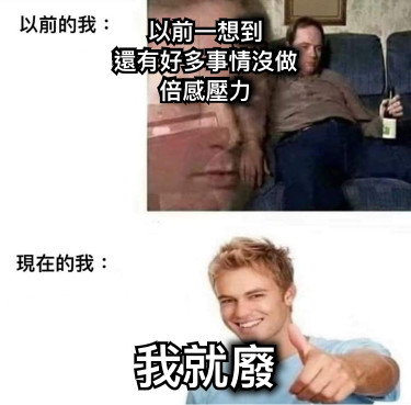 以前一想到 還有好多事情沒做 倍感壓力 我就廢