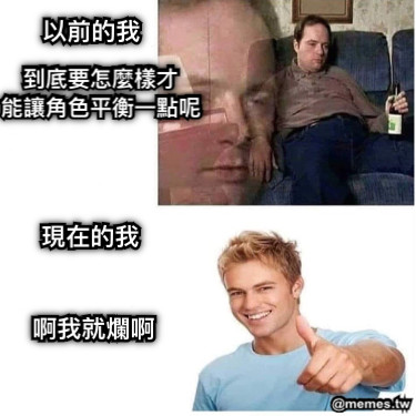 到底要怎麼樣才 能讓角色平衡一點呢 以前的我 現在的我 啊我就爛啊
