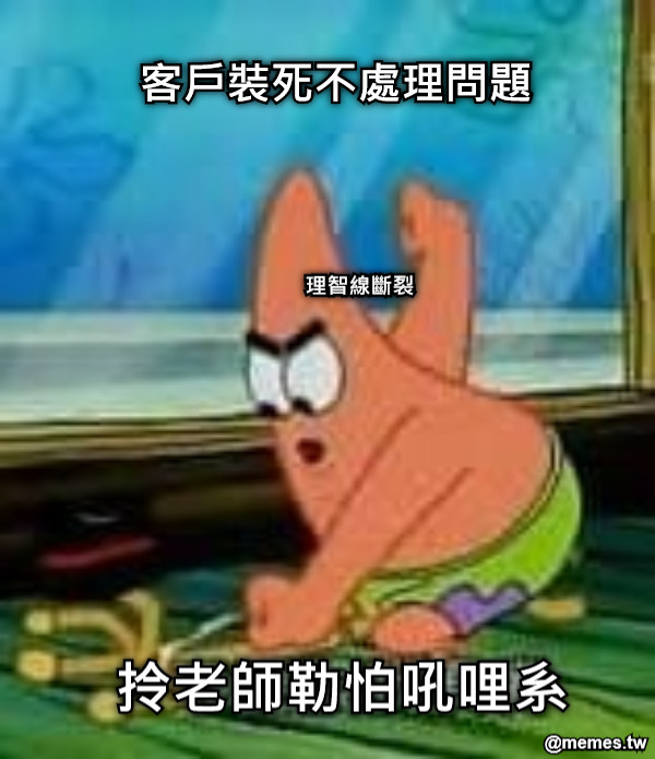 拎老師勒怕吼哩系 客戶裝死不處理問題 理智線斷裂
