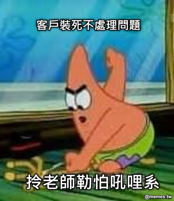 拎老師勒怕吼哩系 客戶裝死不處理問題