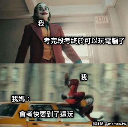 我 考完段考終於可以玩電腦了 我 我媽： 會考快要到了還玩