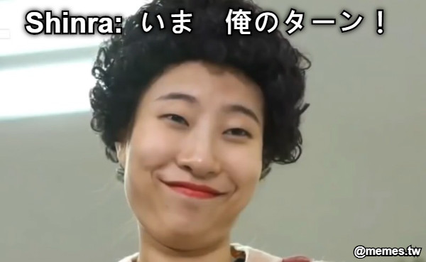 Shinra:  いま　俺のターン！