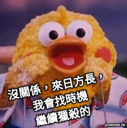 沒關係，來日方長， 我會找時機 繼續獵殺的