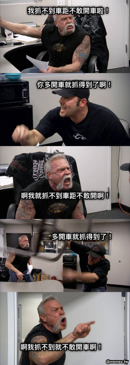 我抓不到車距不敢開車啦！ 啊我就抓不到車距不敢開啊！ 你多開車就抓得到了啊！ 多開車就抓得到了！ 啊我抓不到就不敢開車啊！