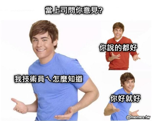 當上司問你意見?  你好就好 我技術員ㄟ怎麼知道 你說的都好