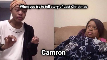 When you try to tell story of Last Christmas Camron