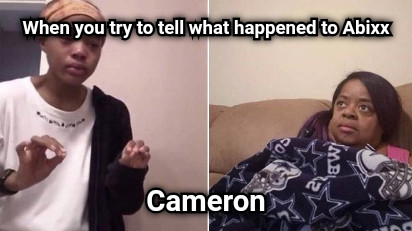When you try to tell what happened to Abixx Cameron