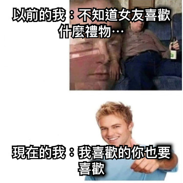 以前的我：不知道女友喜歡什麼禮物⋯ 現在的我：我喜歡的你也要喜歡