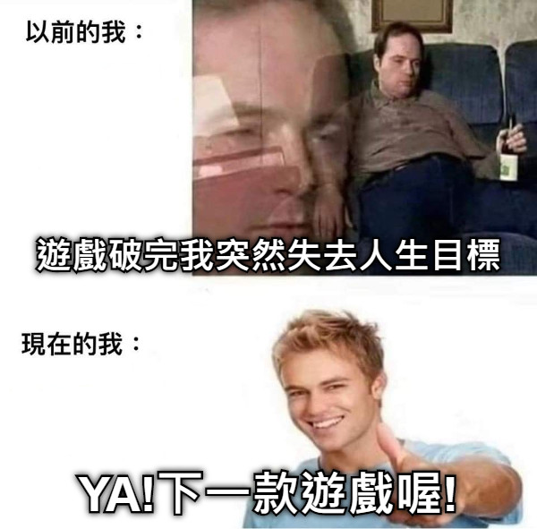 遊戲破完我突然失去人生目標 YA!下一款遊戲喔!
