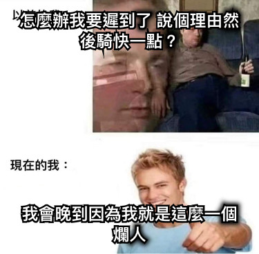 怎麼辦我要遲到了 說個理由然後騎快一點？ 我會晚到因為我就是這麼一個爛人