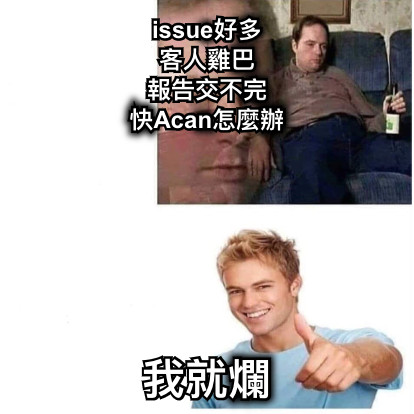 issue好多 客人雞巴 報告交不完 快Acan怎麼辦 我就爛