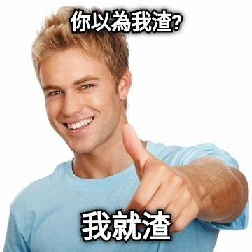 你以為我渣? 我就渣