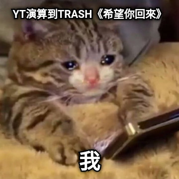 YT演算到TRASH《希望你回來》 我