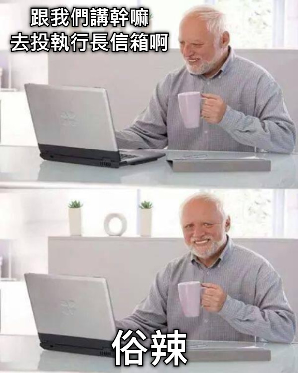 跟我們講幹嘛　　　　　　 去投執行長信箱啊　　　　　　 俗辣