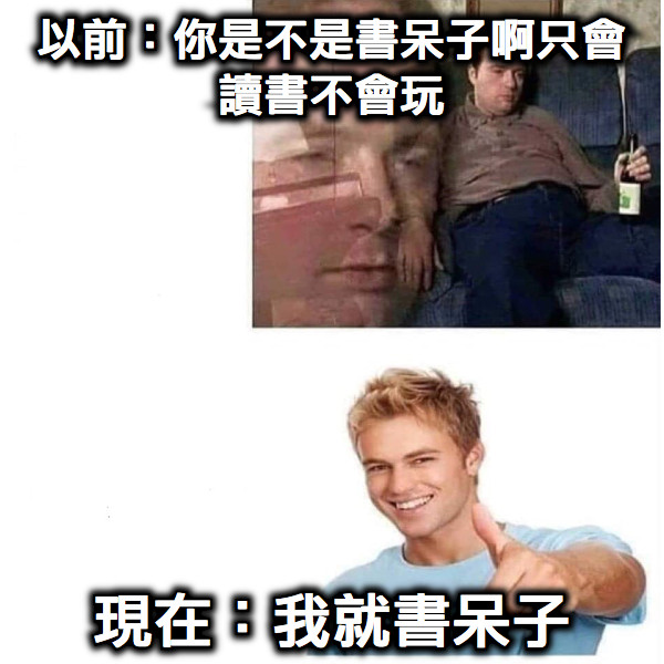 以前：你是不是書呆子啊只會讀書不會玩 現在：我就書呆子