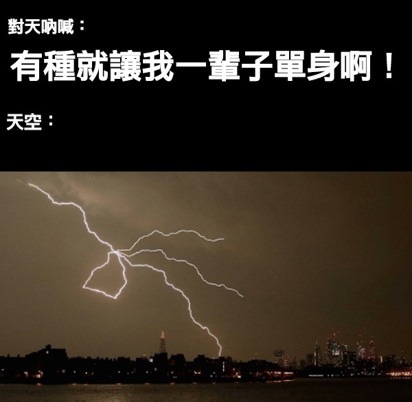 有種就讓我一輩子單身啊！ 對天吶喊： 天空：