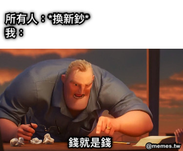 所有人：*換新鈔* 我： 錢就是錢