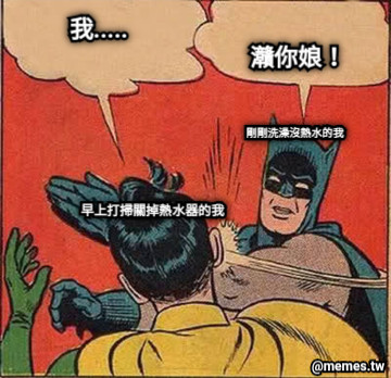 剛剛洗澡沒熱水的我 早上打掃關掉熱水器的我 我..... 灨你娘！