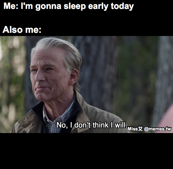 Me: I'm gonna sleep early today Also me: