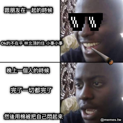 跟朋友在一起的時候 Ok的不在乎 林北頂的住 小事小事 晚上一個人的時候 完了一切都完了  然後用棉被把自己悶起來