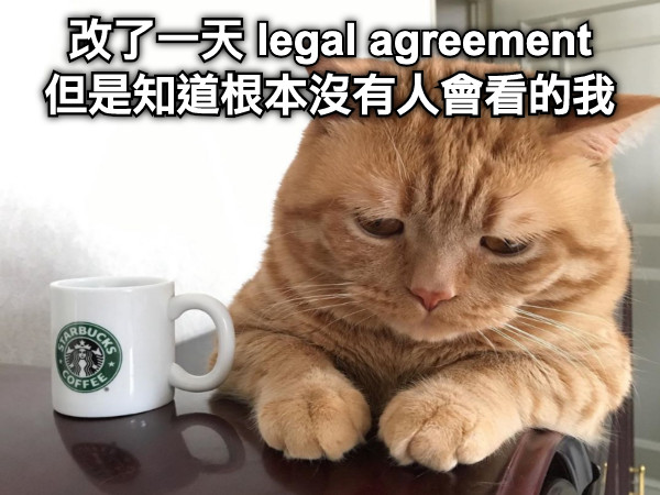 改了一天 legal agreement 但是知道根本沒有人會看的我